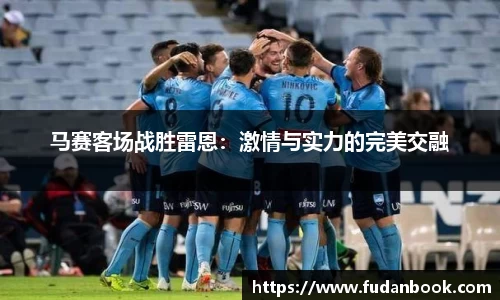 马赛客场战胜雷恩：激情与实力的完美交融