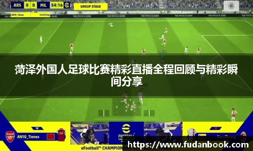 菏泽外国人足球比赛精彩直播全程回顾与精彩瞬间分享