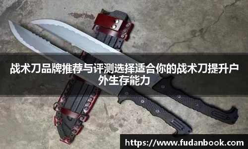 战术刀品牌推荐与评测选择适合你的战术刀提升户外生存能力