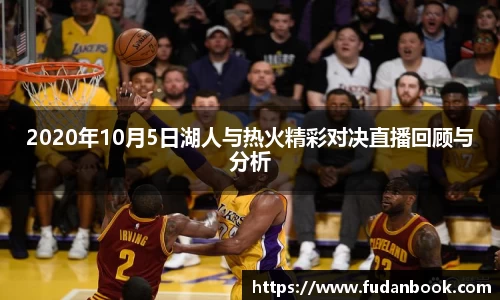 2020年10月5日湖人与热火精彩对决直播回顾与分析