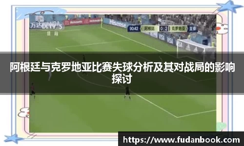 阿根廷与克罗地亚比赛失球分析及其对战局的影响探讨