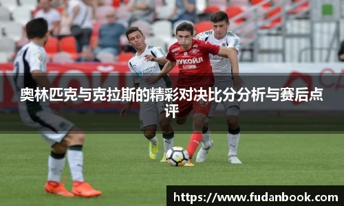 奥林匹克与克拉斯的精彩对决比分分析与赛后点评