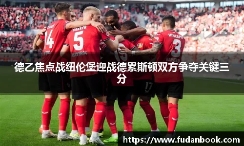 德乙焦点战纽伦堡迎战德累斯顿双方争夺关键三分