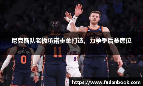 尼克斯队老板承诺重金打造，力争季后赛席位